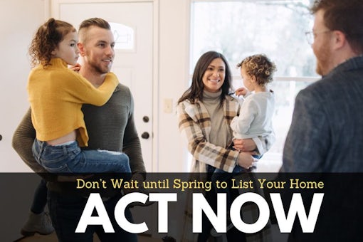 Don’t Wait until Spring to List Your Home – Act Now